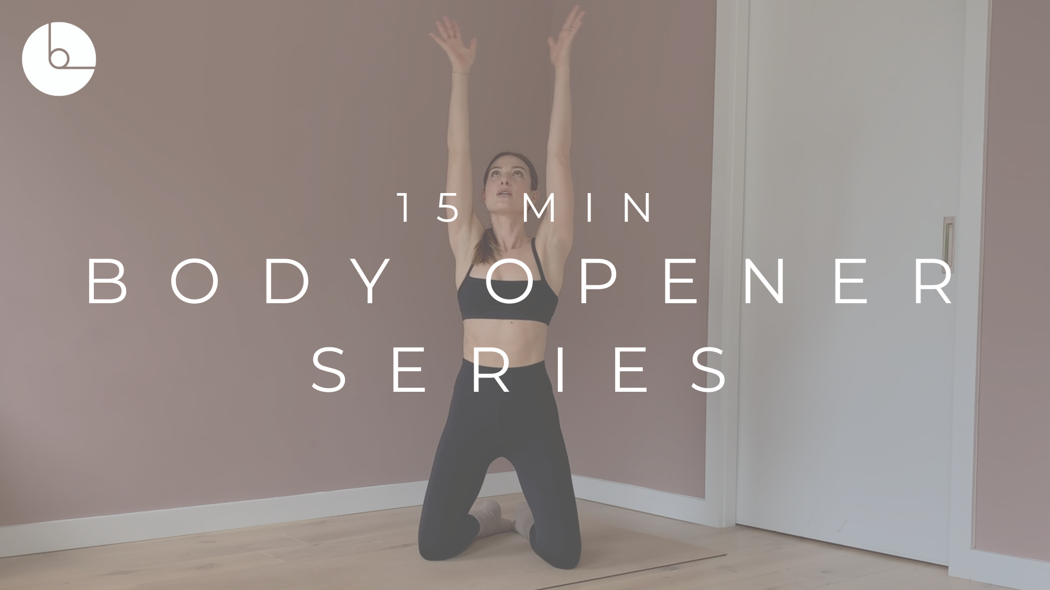 15 MIN : BODY OPENER SERIES