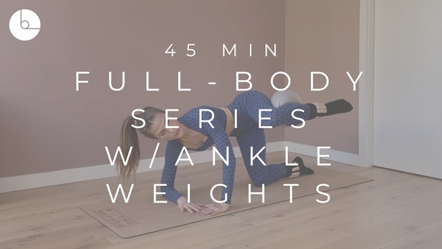 45 MIN : FULL-BODY SERIES W/ANKLE WEIGHTS