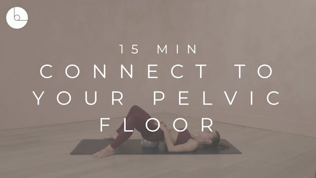 15 MIN : CONNECT TO YOUR PELVIC FLOOR 