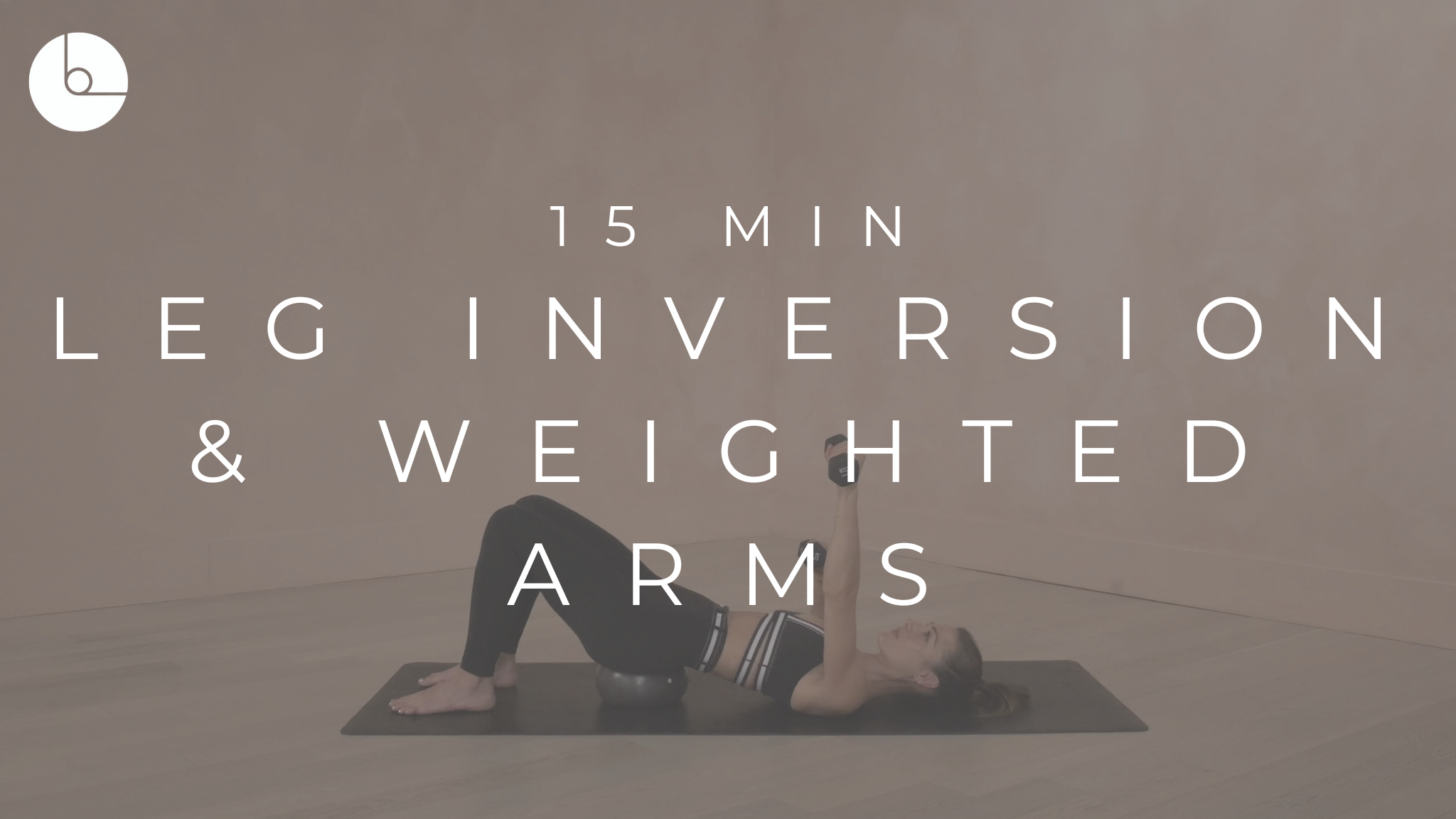 15 MIN : LEG INVERSION & WEIGHTED ARMS