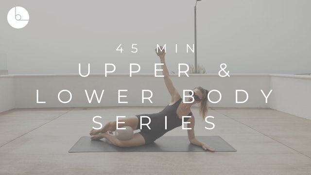 45 MIN : UPPER & LOWER BODY SERIES