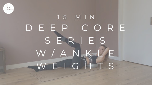 15 MIN : DEEP CORE SERIES W/ANKLE WEIGHTS