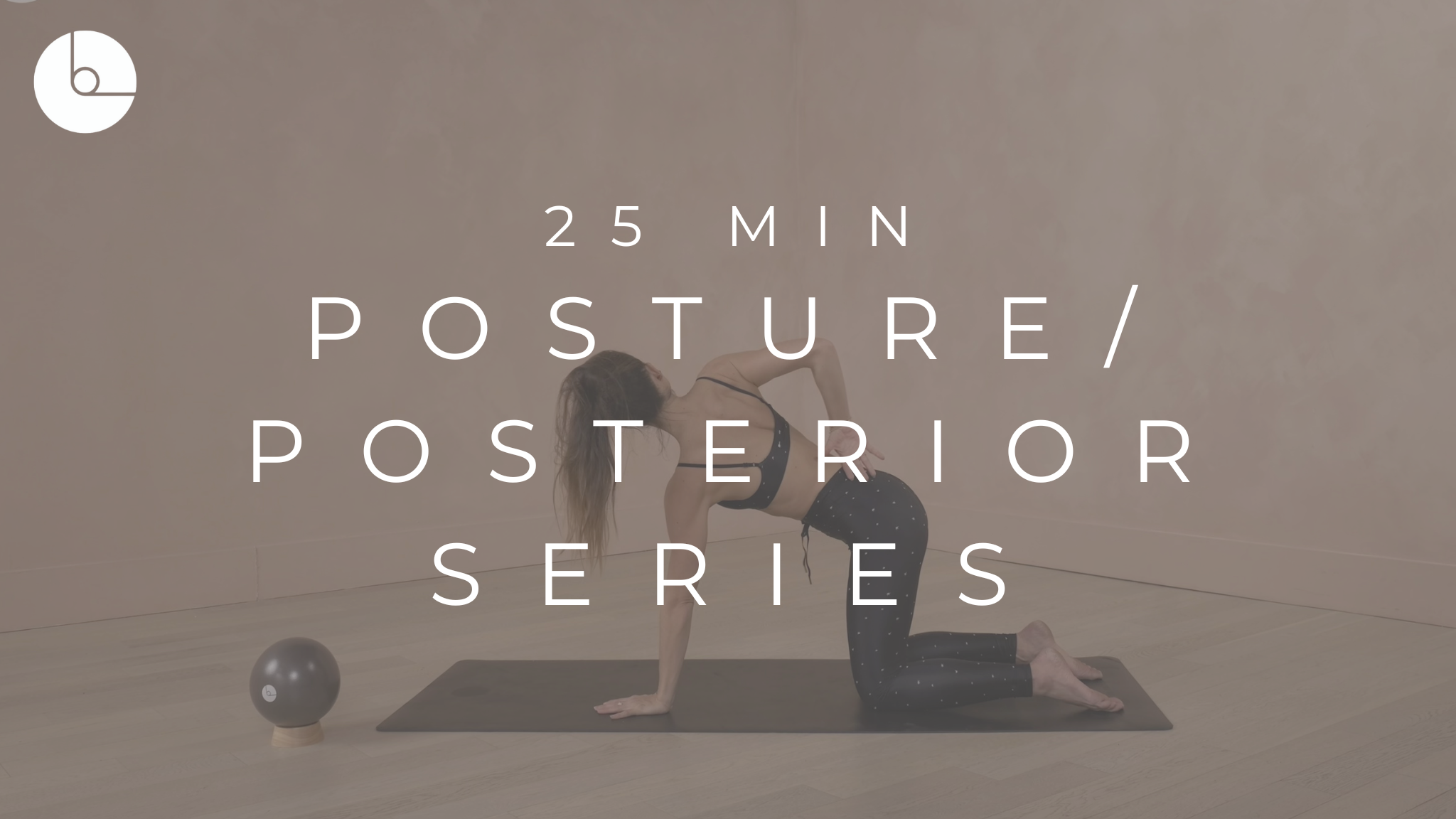 25 MIN : POSTURE/POSTERIOR SERIES 