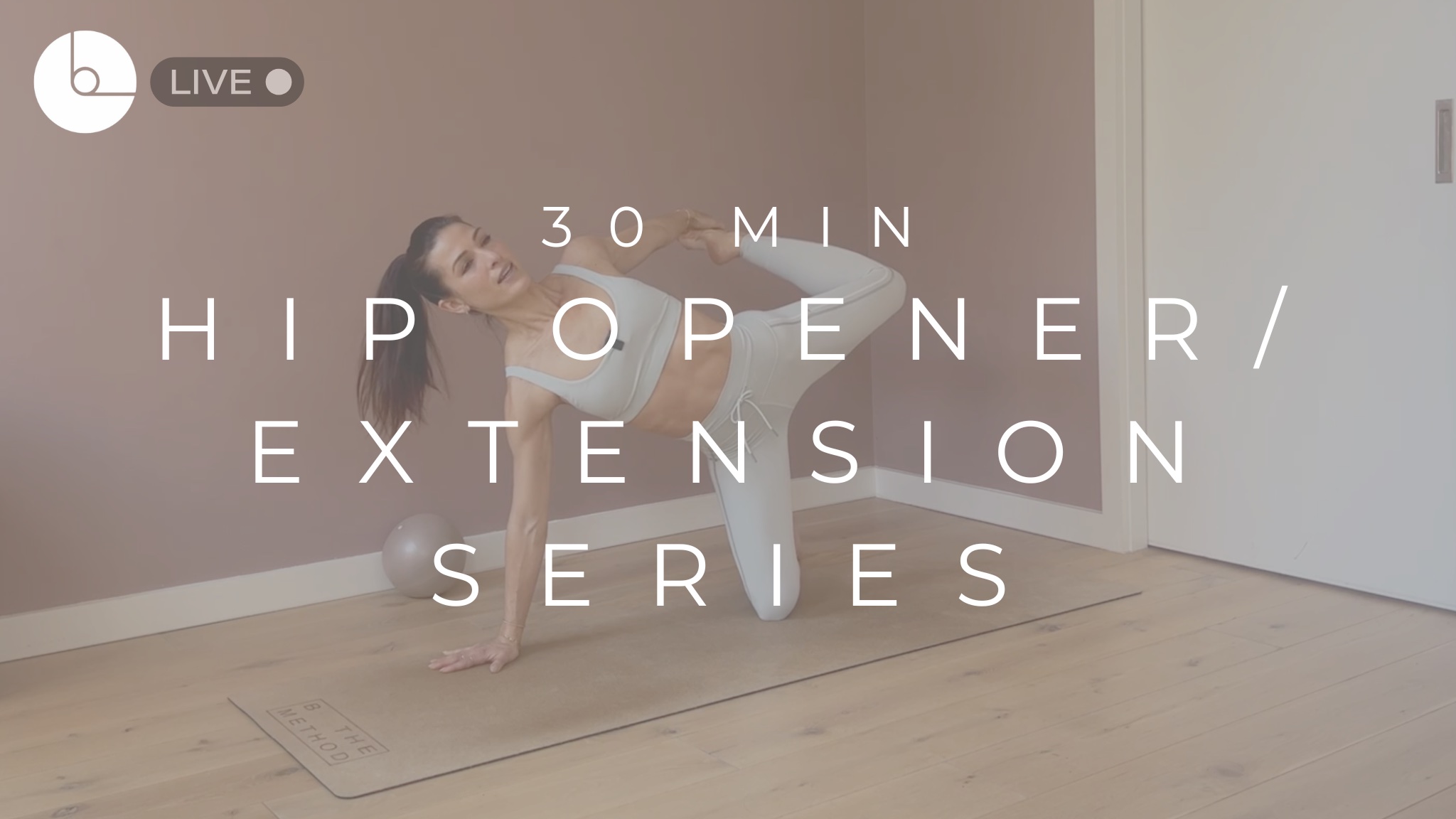 30 MIN : HIP OPENER /EXTENSION SERIES
