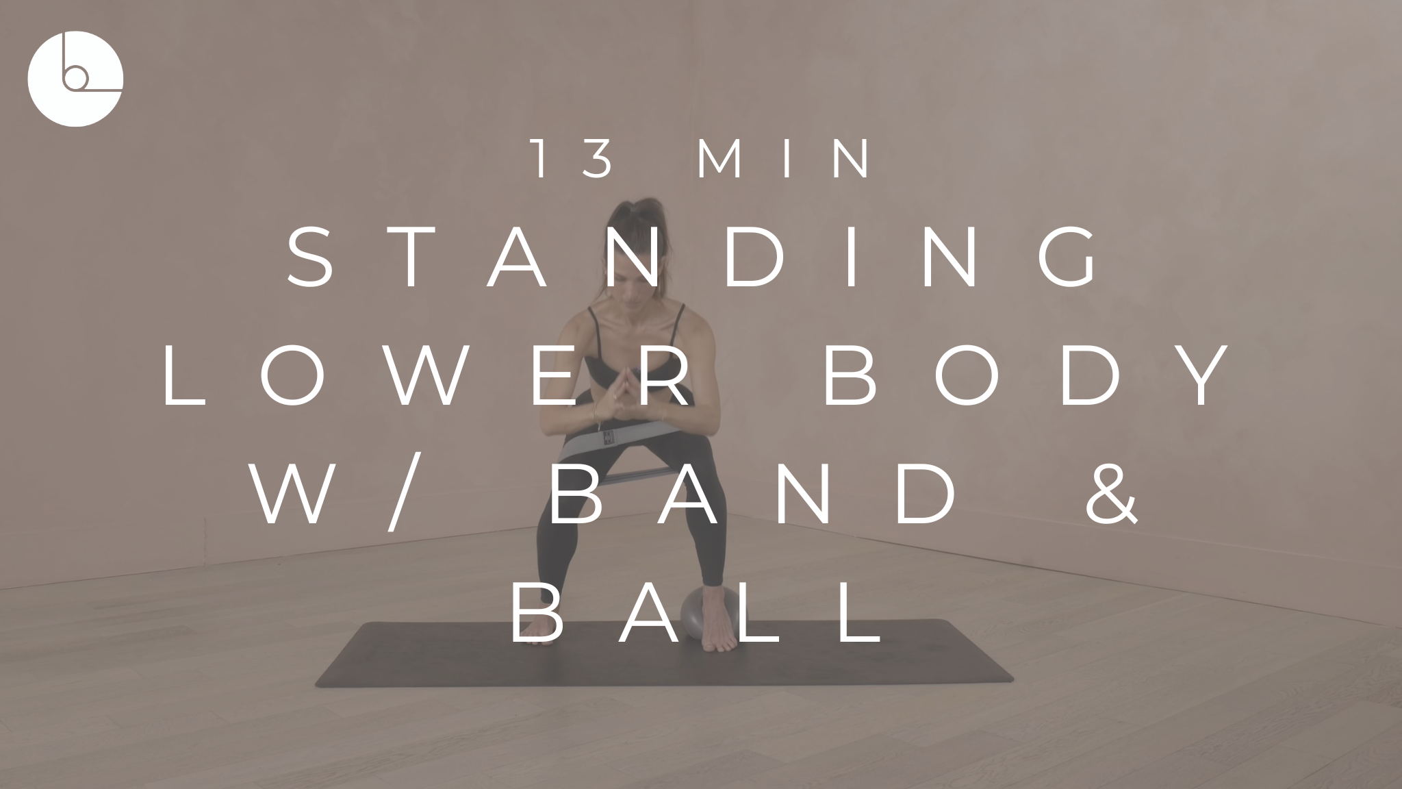 13 MIN : STANDING LOWER BODY W/BAND & BALL