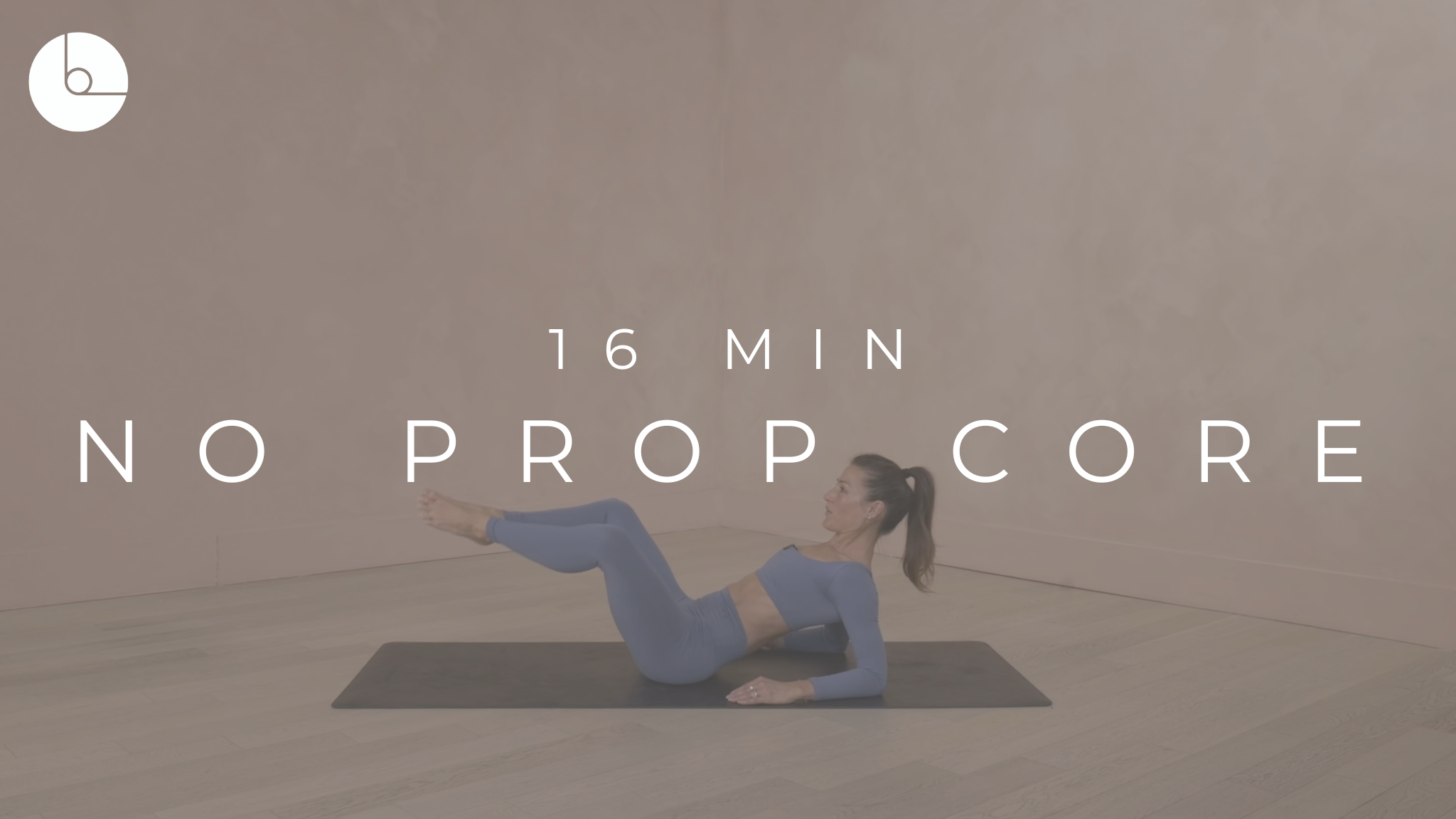 16 MIN : NO PROP CORE-FOCUSED