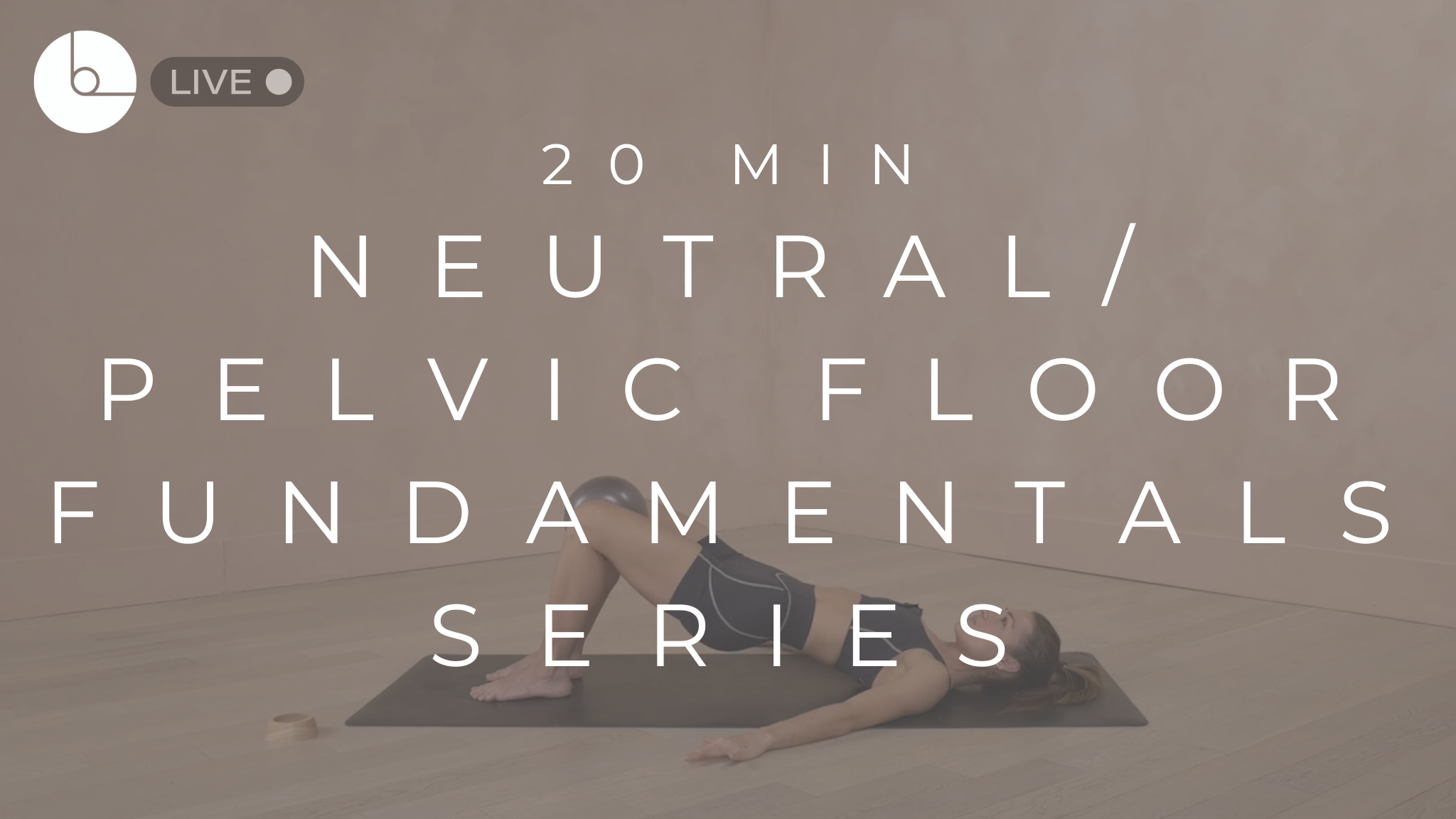 FUN DAY THREE : 20 MIN NEUTRAL/PELVIC FLOOR FUNDAMENTALS