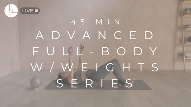 45 MIN : ADVANCED FULL-BODY W/WEIGHTS...