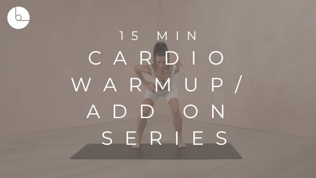 15 MIN : CARDIO WARM UP/ADD ON SERIES