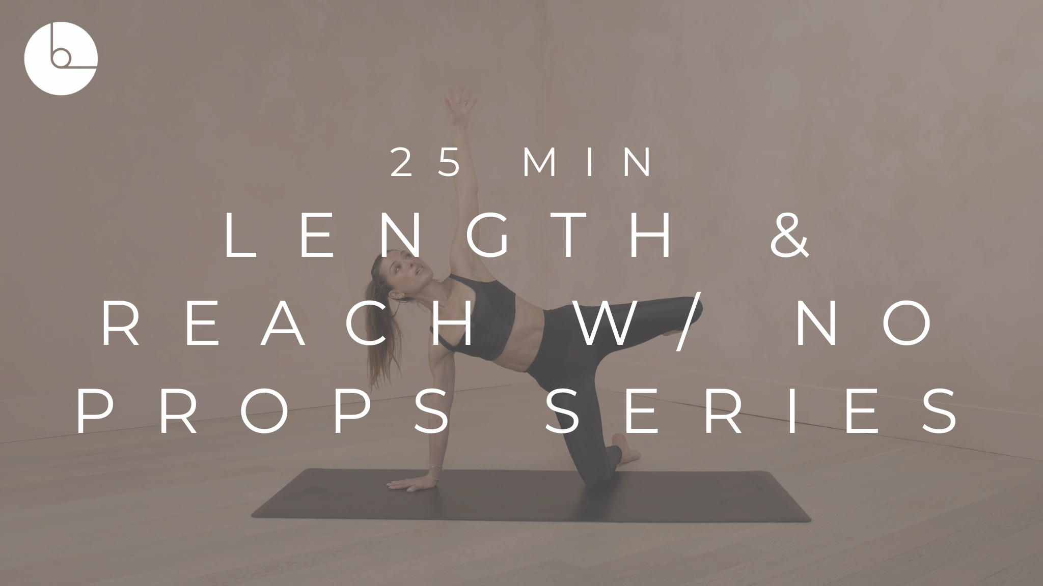 25 MIN : LENGTH & REACH W/NO PROPS SERIES