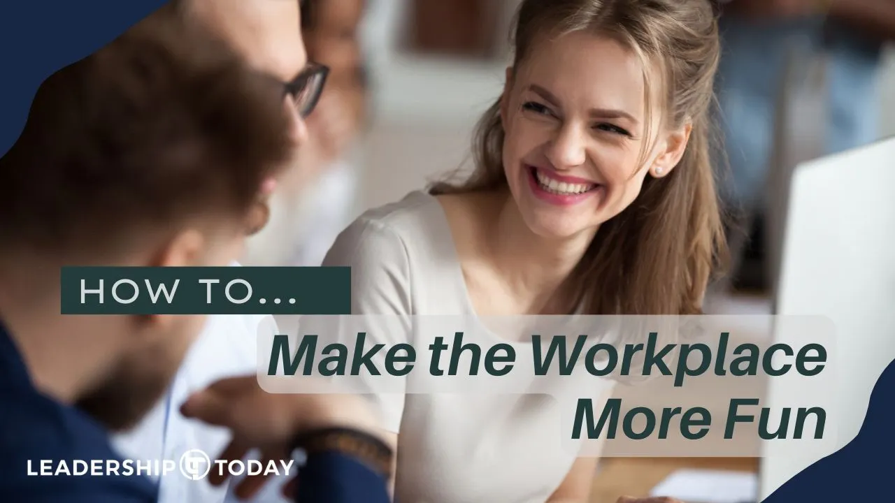 How To - Make the Workplace More Fun - How To... - Leadership Today On ...