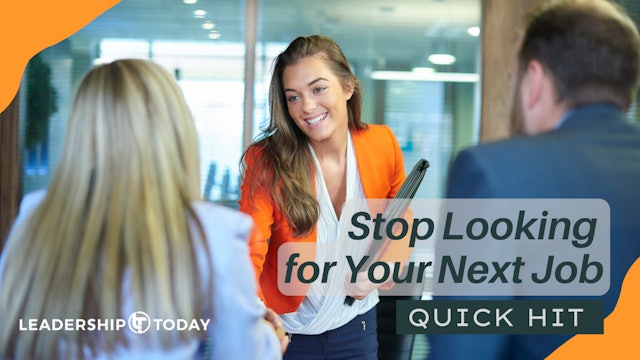 Quick Hit - Stop Looking for Your Next Job