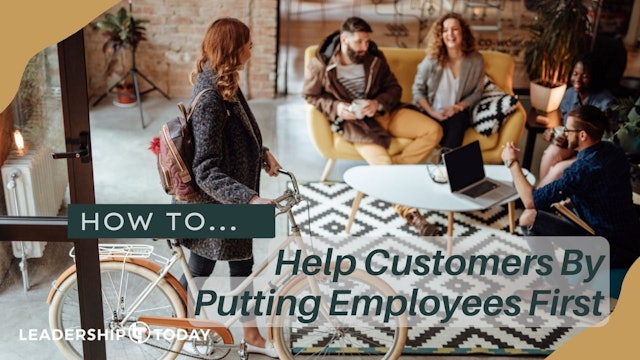 How To - Help Customers By Putting Employees First
