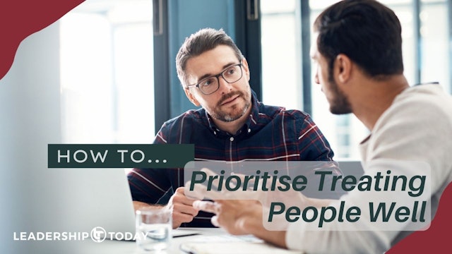 How To - Prioritise Treating People Well