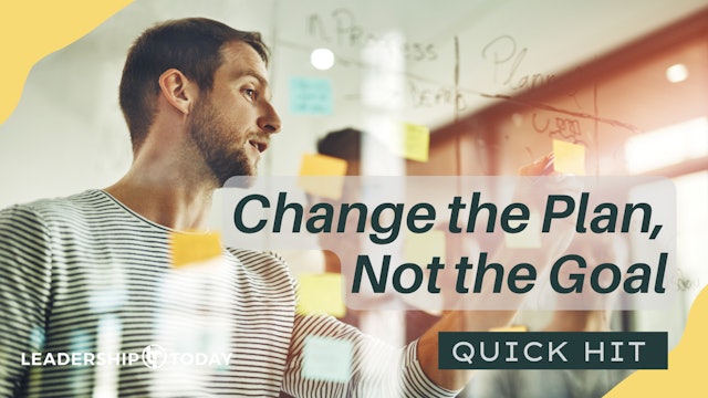 Quick Hit - Change the Plan, Not the Goal