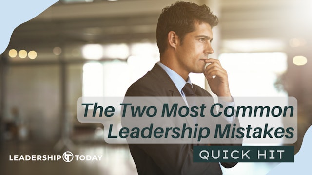 Quick Hit - The Two Most Common Leadership Mistakes
