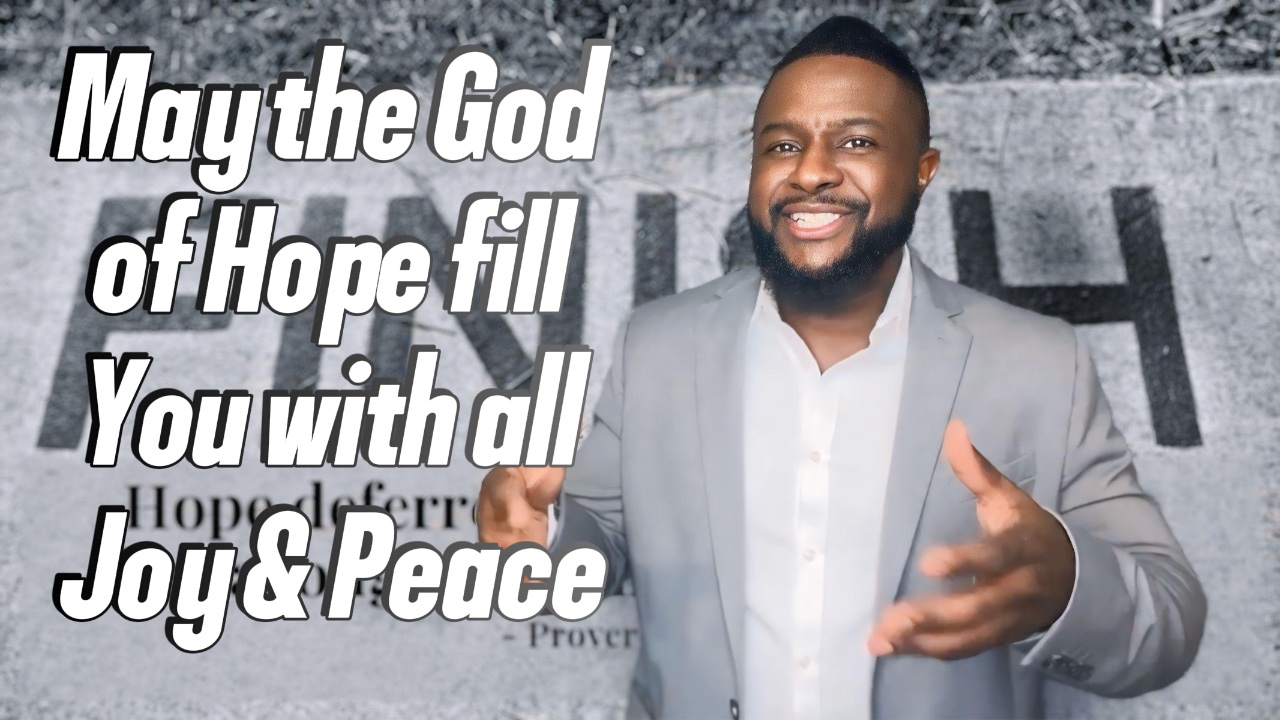 May the God of Hope fill You with all Joy & Peace