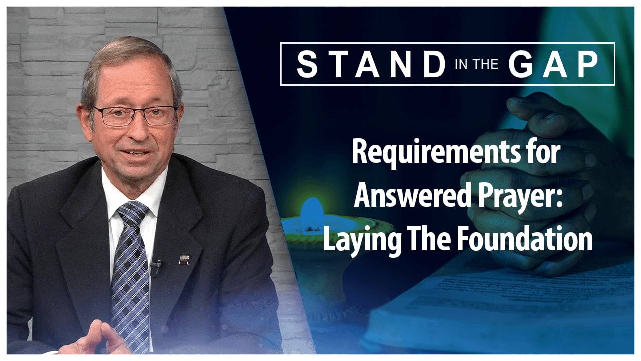 Requirements for  Answered Prayer: Laying The Foundation