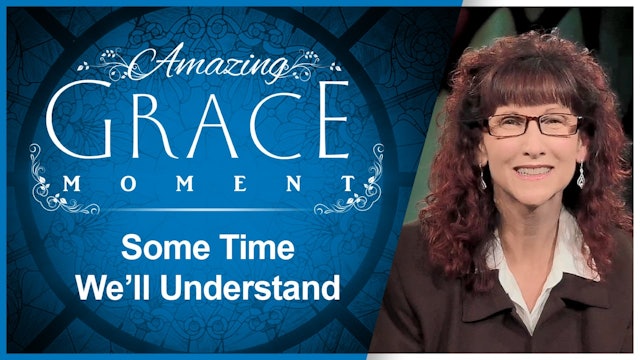 Some Time We’ll Understand : Amazing Grace Moment