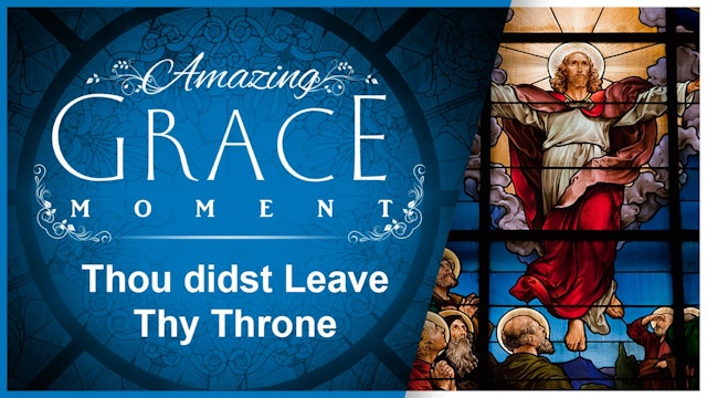 Thou Didst Leave Thy Throne : Amazing Grace Moment