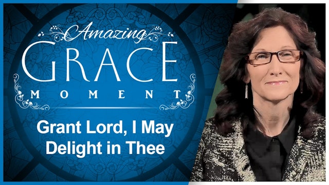 Grant Lord, I may delight in Thee : Amazing Grace Moment