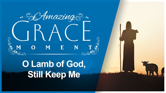 O Lamb of God, Still Keep Me : Amazing Grace Moment