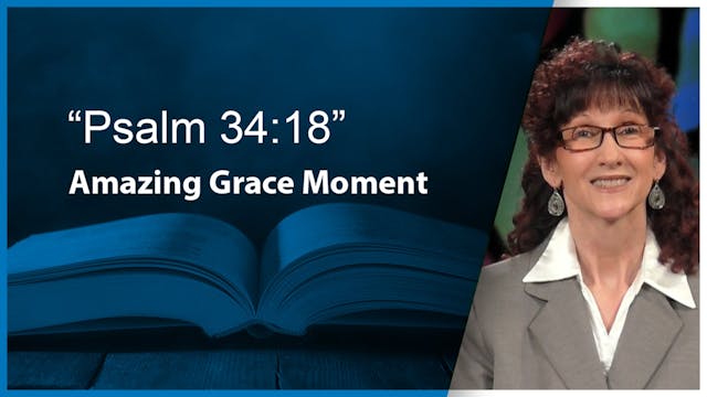 Amazing Grace Moments: Psalm 34:18