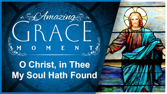 O Christ, in thee my soul hath found : Amazing Grace Moment