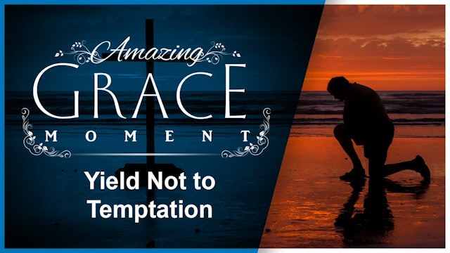 Yield Not to Temptation : Amazing Grace Moment