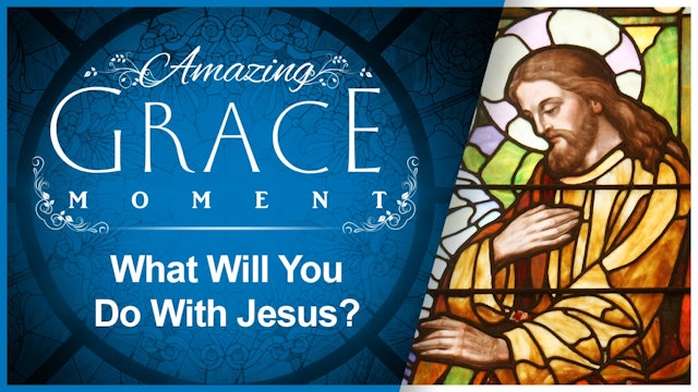 What Will You Do With Jesus? : Amazing Grace Moment