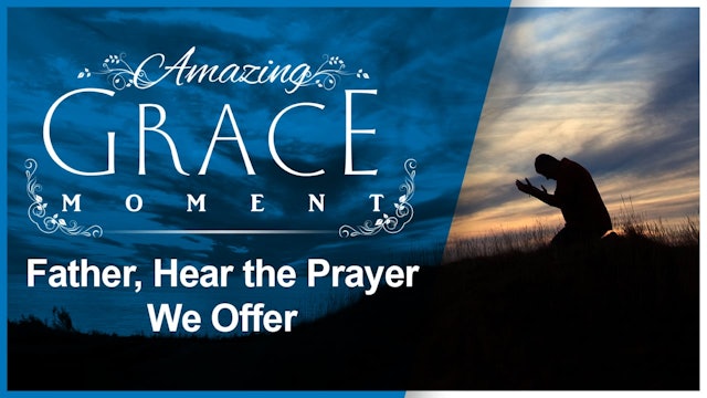 Father, Hear the Prayer We Offer : Amazing Grace Moment