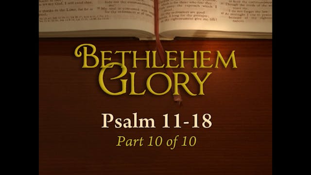 Psalm 11-18 (10/10) : Bethlehem Glory