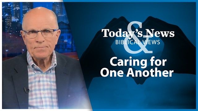 Caring for One Another : Today’s News & Biblical Views