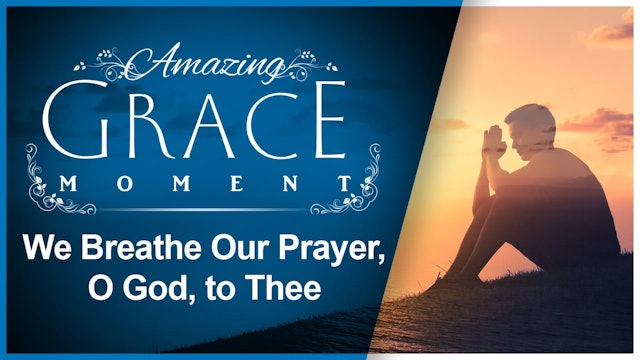 We breathe our prayer, O God, to Thee : Amazing Grace Moment