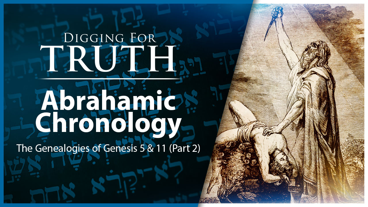 Abrahamic Chronology (Genesis 5 & 11 Part 2)
