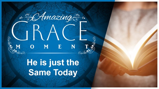 He is just the same today : Amazing Grace Moment