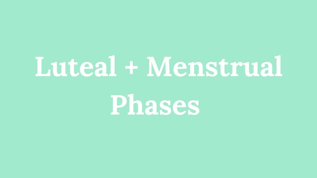 Luteal + Menstrual Phases