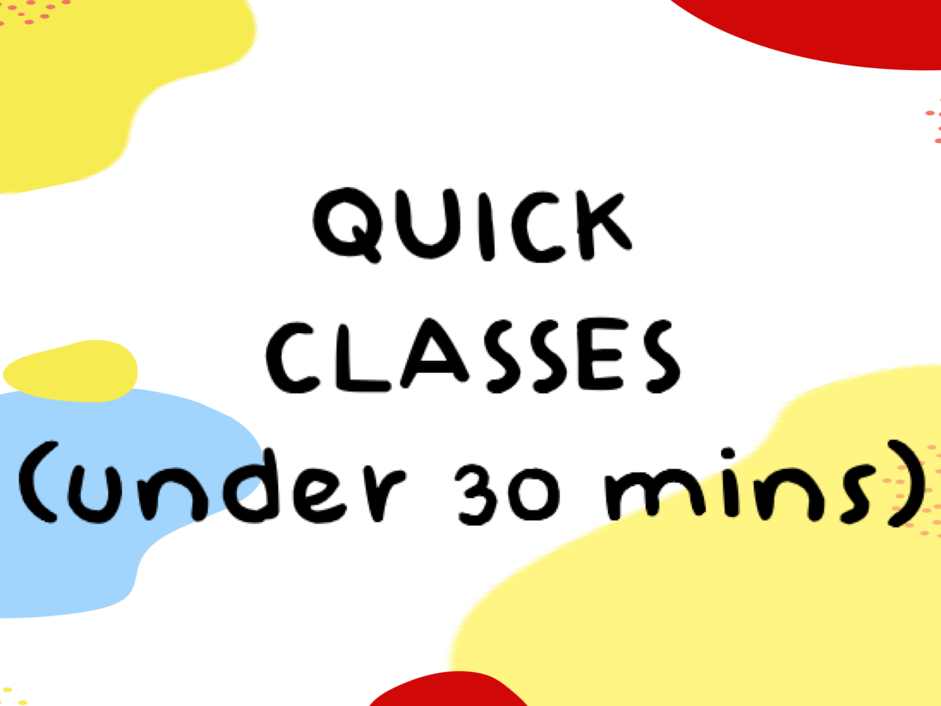 Quick Classes (Under 30 mins)