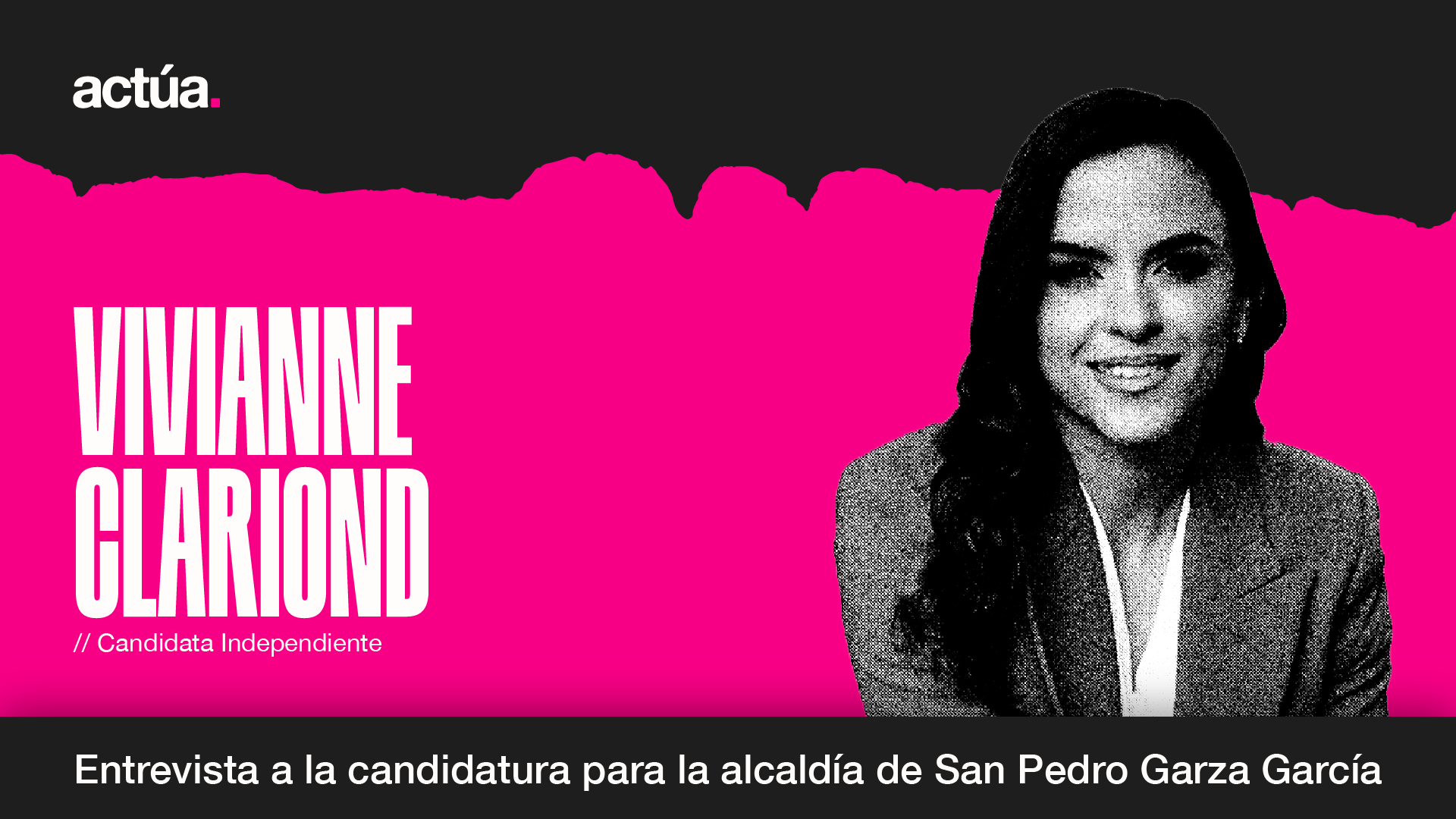 Actúa 2024: Vivianne Clariond, Candidata a la Alcaldía de San Pedro Garza García