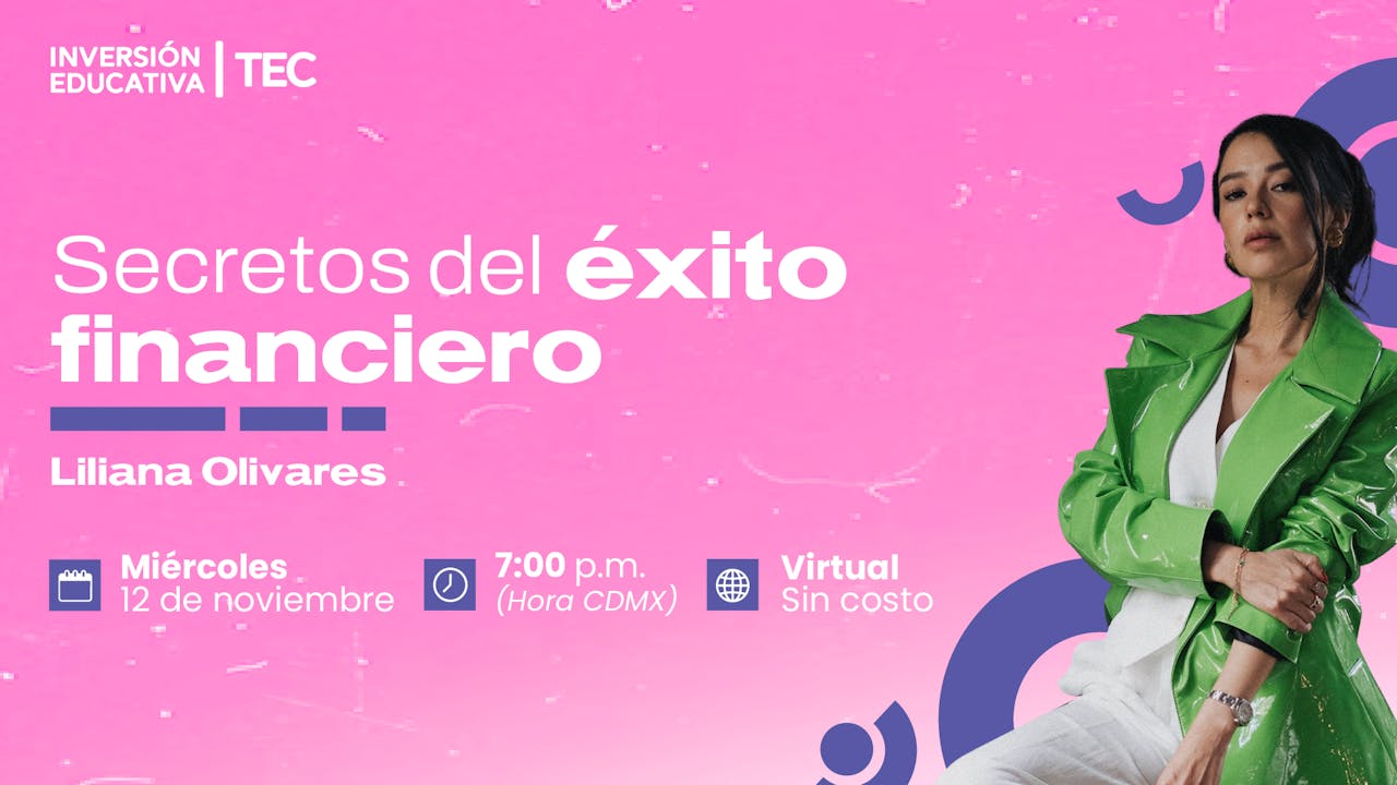 Inversión Educativa TEC | Secretos del éxito financiero con Liliana Olivares
