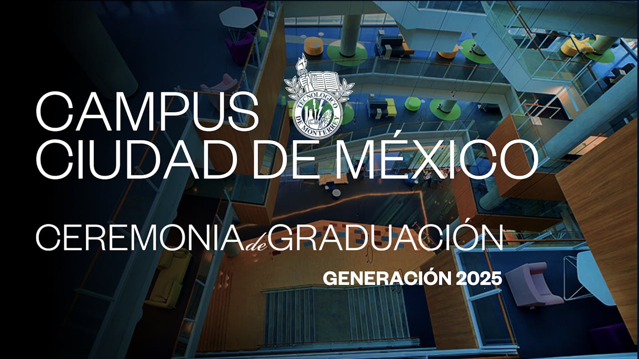 TEC Campus Ciudad de México | 25 JUN - 14:00 HRS.