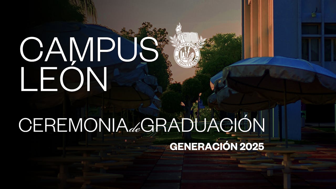 TEC Campus León | 26 JUN - 17:00 HRS.