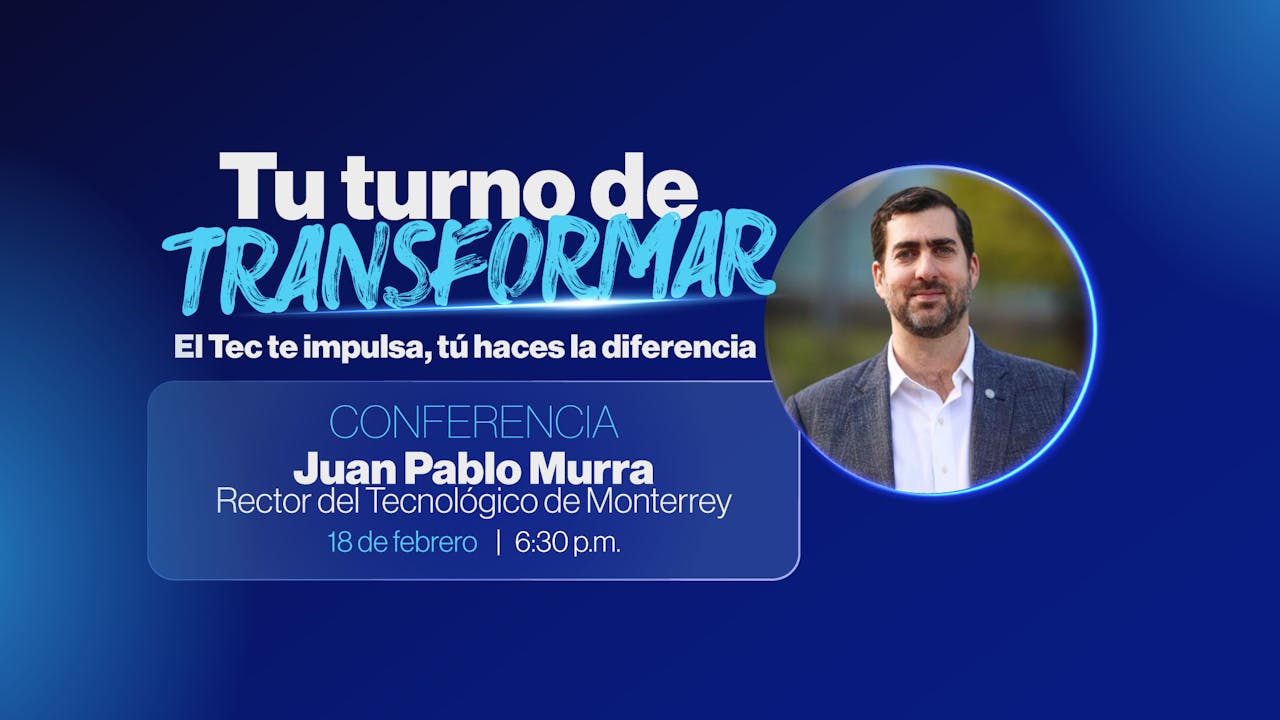 Tu turno de transformar. El Tec te impulsa, tú haces la diferencia.