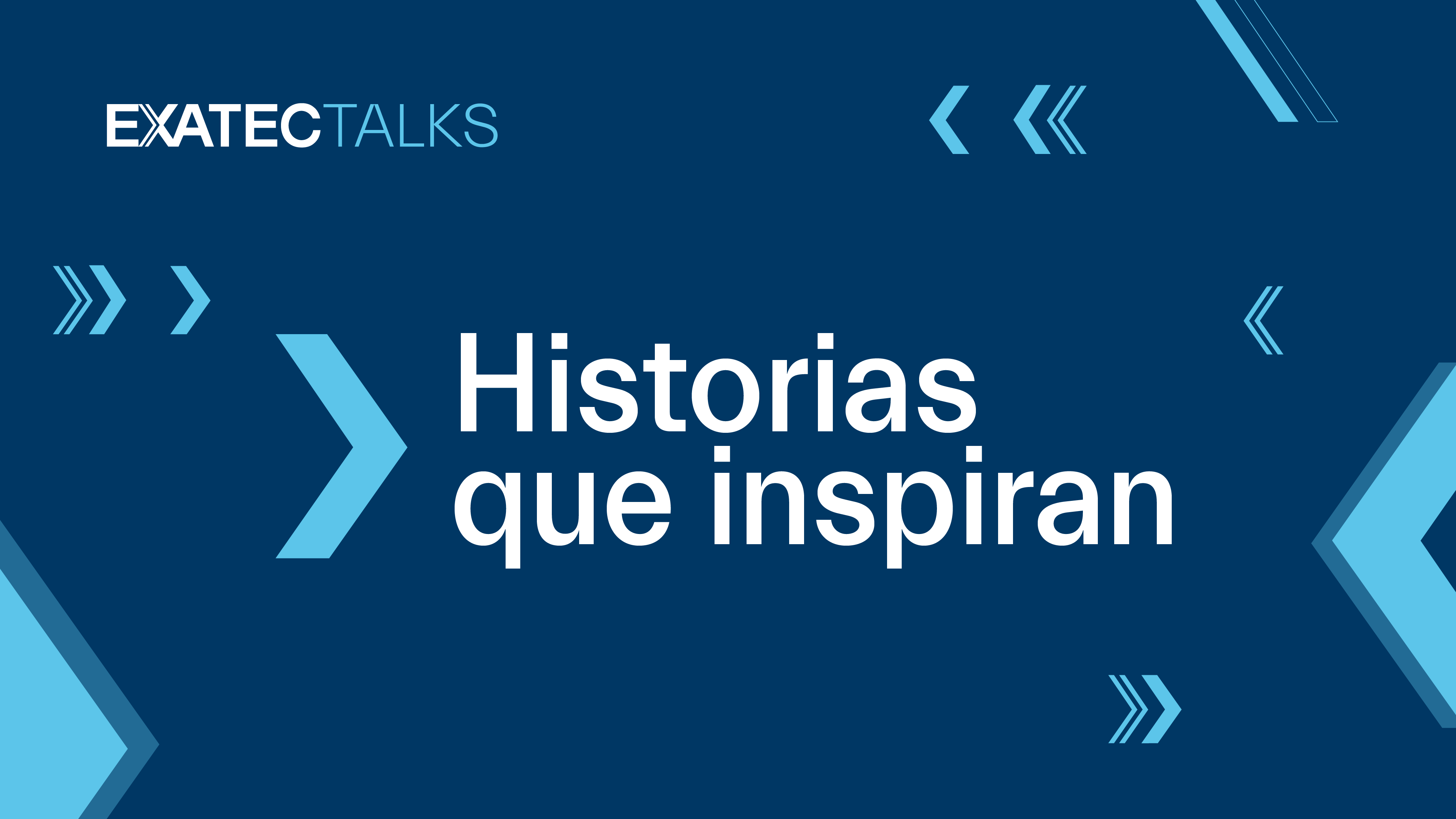 EXATEC Talks | Historias que inspiran