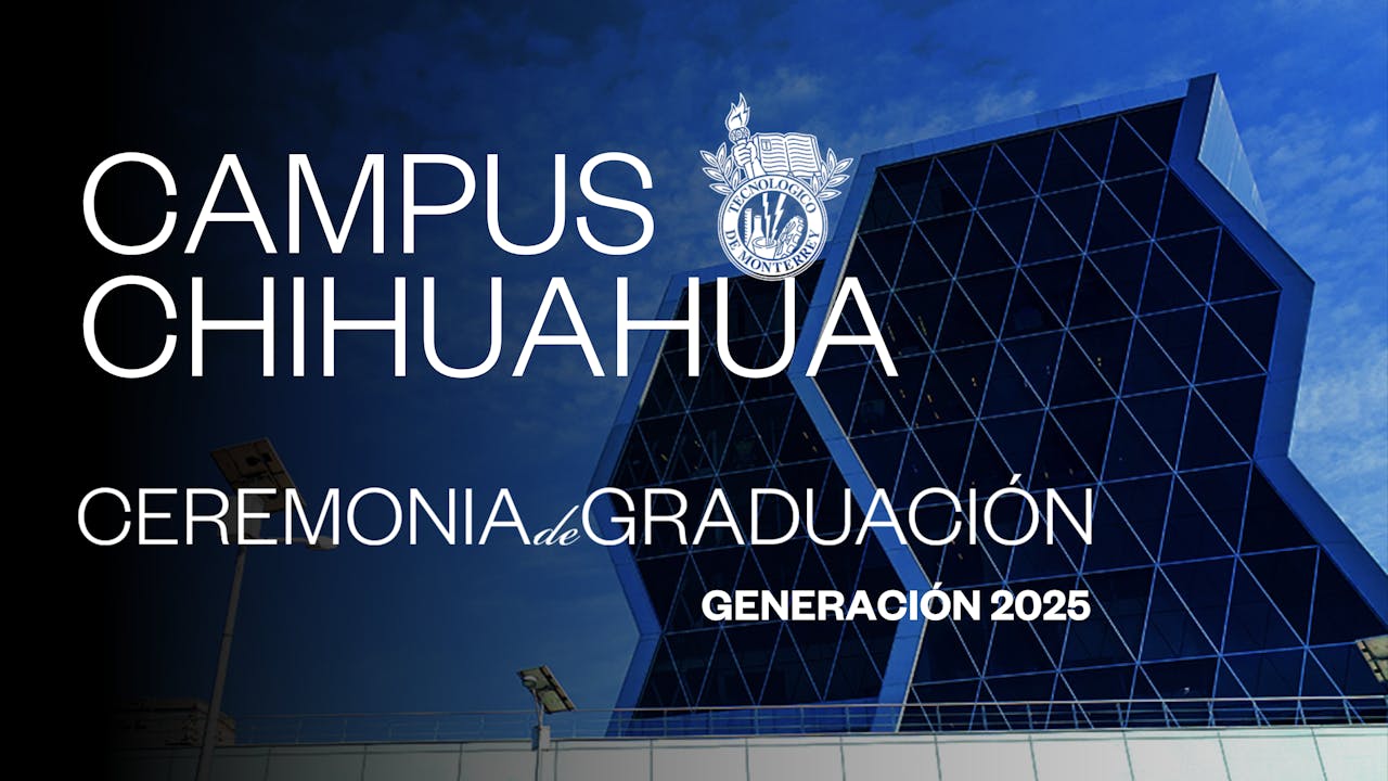 TEC Campus Chihuahua | 24 JUN - 20:00 HRS.