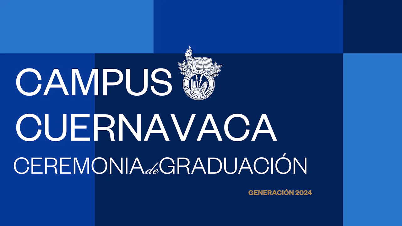 TEC Campus Cuernavaca | 28 JUN, 2024 - 11:00 HRS.