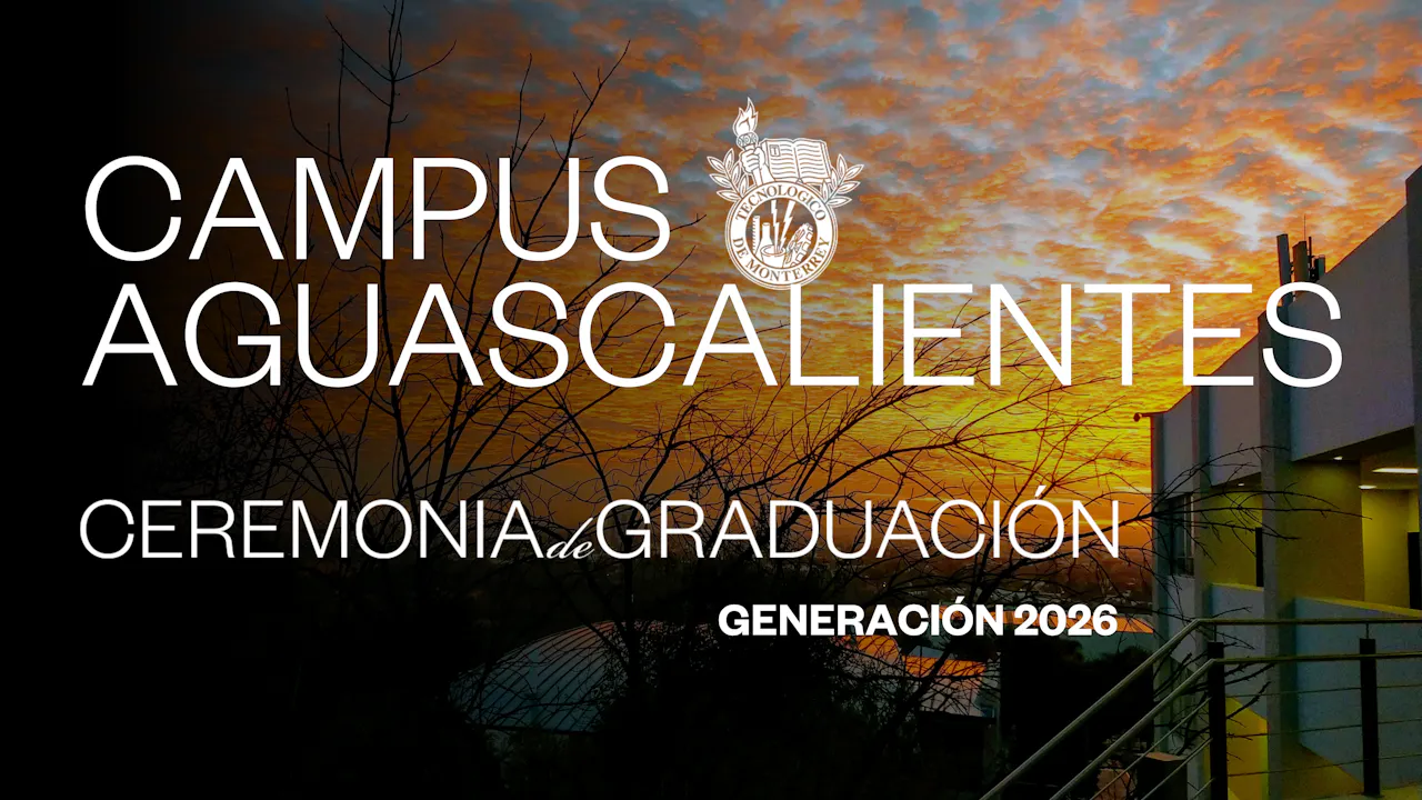 TEC Campus Aguascalientes | 26 junio 2026 - 11:00 H