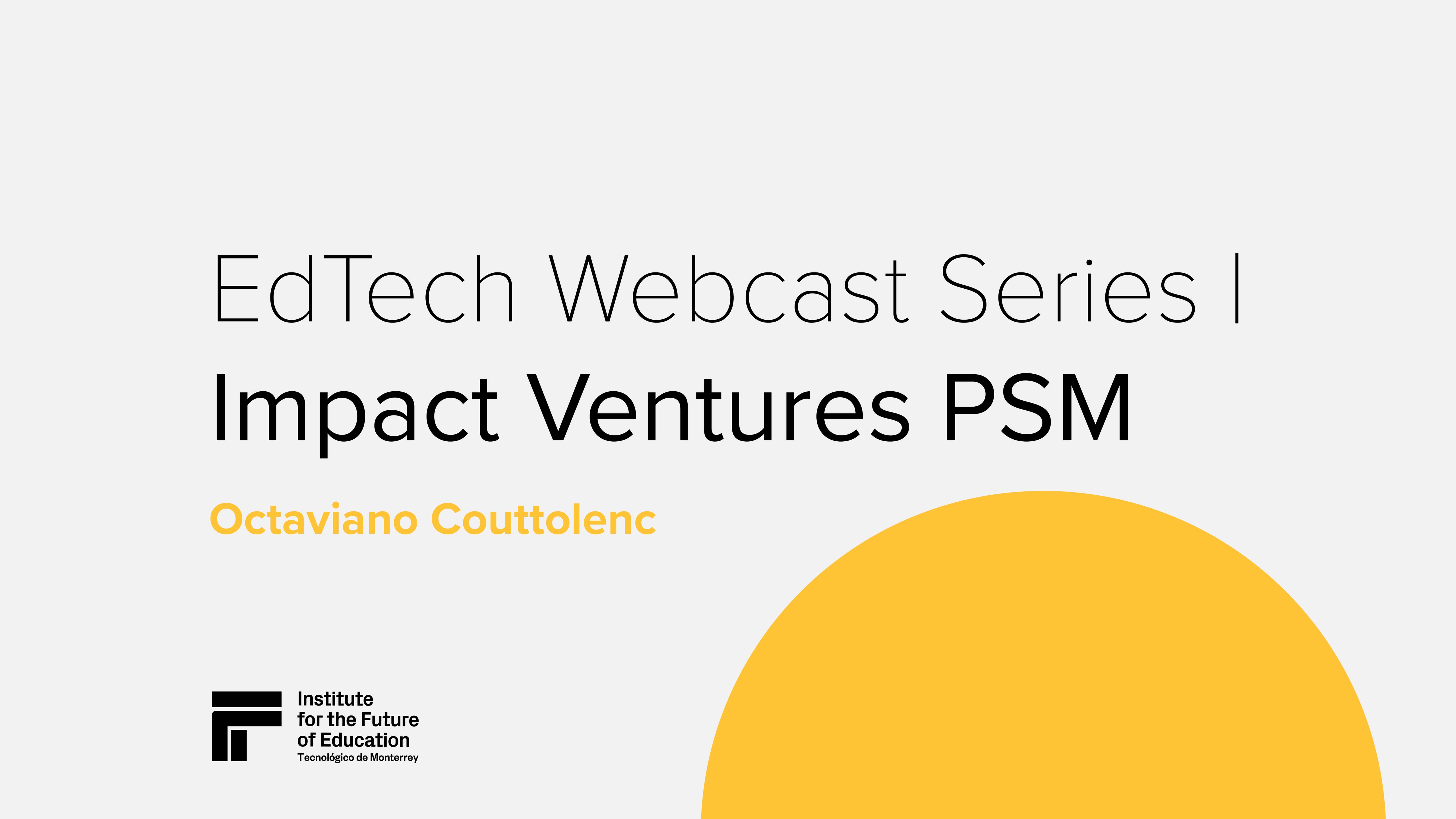 EdTech Webcast Series | Impact Ventures PSM - Octaviano Couttolenc