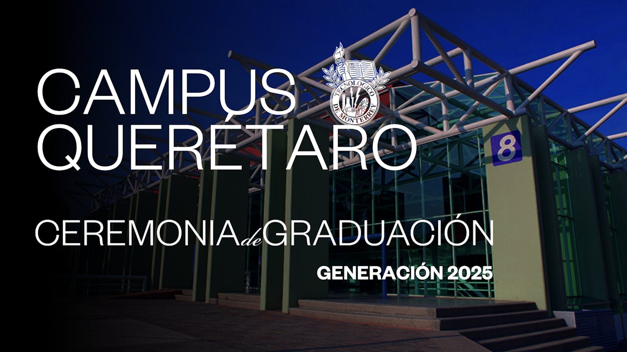 TEC Campus Querétaro | 24 JUN - 17:00 HRS.