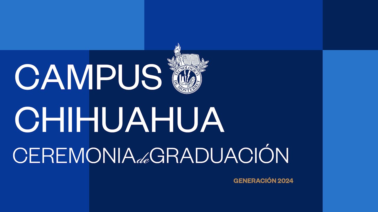 TEC Campus Chihuahua | 25 JUN, 2024 - 10:00 HRS.